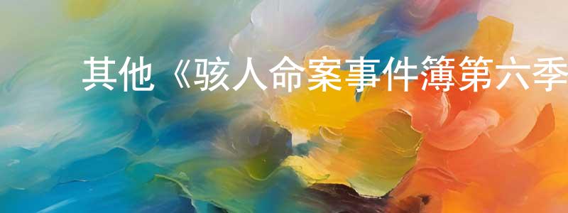 ﻿蔡成勋发布﻿其他《骇人命案事件簿第六季》迅雷下载/在线观看/百度云-犯罪/历史载-美剧天堂